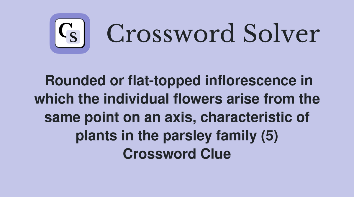 Rounded or flattopped inflorescence in which the individual flowers